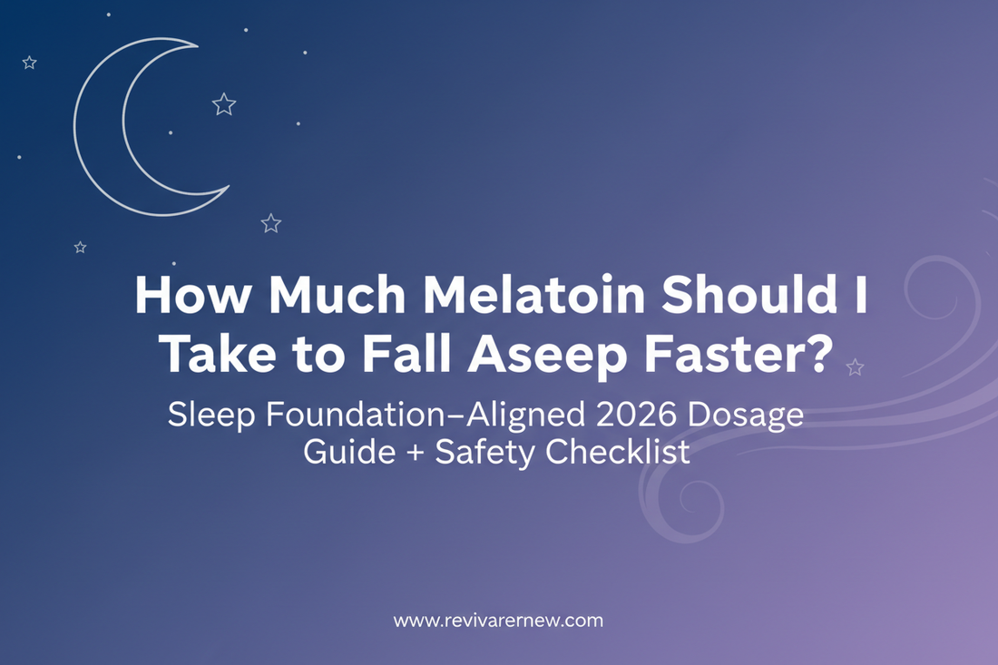 Create a banner 1800px to 1100px How Much Melatonin Should I Take to Fall Asleep Faster? (Sleep Foundation–Aligned 2026 Dosage Guide + Safety Checklist) www.revivarenew.com